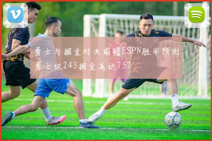 勇士与掘金对决前瞻ESPN胜率预测勇士仅243掘金高达757